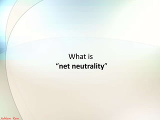 What is
net neutrality
Subham Ram
 