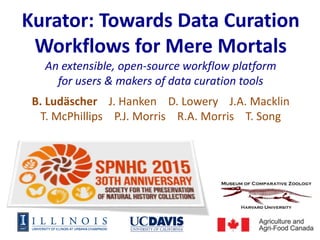 Kurator: Towards Data Curation
Workflows for Mere Mortals
An extensible, open-source workflow platform
for users & makers of data curation tools
B. Ludäscher J. Hanken D. Lowery J.A. Macklin
T. McPhillips P.J. Morris R.A. Morris T. Song
 