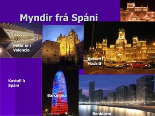 Myndir frá Spáni Þetta er í Valencia Kastali á Spáni Kastali í Madrid Barcelona Benidorm 