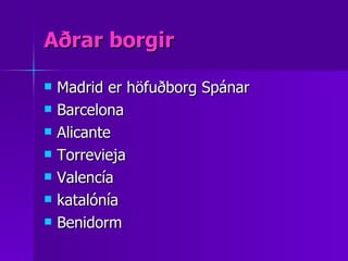 Aðrar borgir Madrid er höfuðborg Spánar  Barcelona  Alicante Torrevieja Valencía katalónía Benidorm 