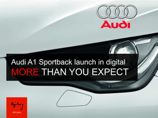 Audi A1 Sportback launch in digital
MORE THAN YOU EXPECT
 