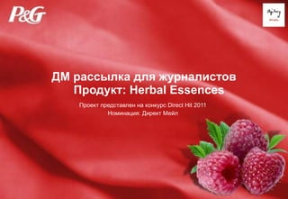 ДМ рассылка для журналистов Продукт:  Herbal Essences Проект представлен на конкурс  Direct Hit 2011 Номинация: Директ Мейл 