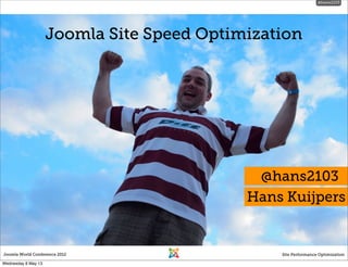 @hans2103
Joomla World Conference 2012 Site Performance Optimization
Joomla Site Speed Optimization
@hans2103
Hans Kuijpers
 