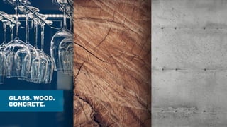 GLASS. WOOD.
CONCRETE.
 