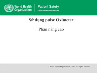 © World Health Organization, 2011. All rights reserved.
Phần nâng cao
Sử dụng pulse Oximeter
1
 