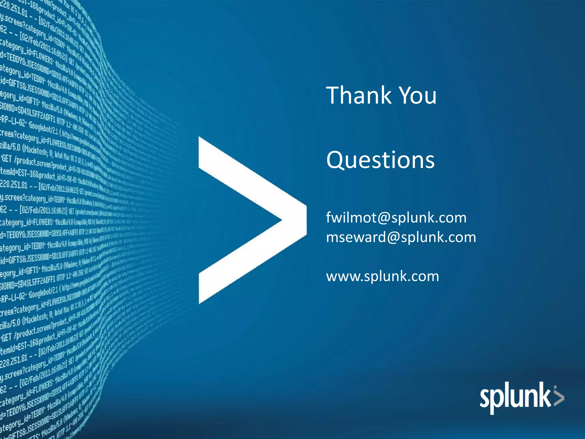 Thank You
Questions
fwilmot@splunk.com
mseward@splunk.com
www.splunk.com
 
