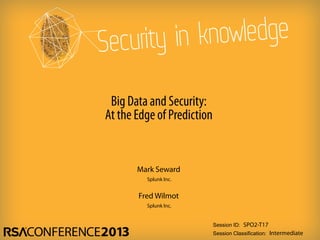 Session ID:
Session Classification:
Mark Seward
Splunk Inc.
SPO2-T17
Intermediate
Big Data and Security:
At the Edge of Prediction
Fred Wilmot
Splunk Inc.
 
