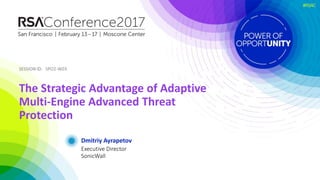 SESSION ID:SESSION ID:
#RSAC
Dmitriy Ayrapetov
The Strategic Advantage of Adaptive
Multi-Engine Advanced Threat
Protection
SPO2-W03
Executive Director
SonicWall
 