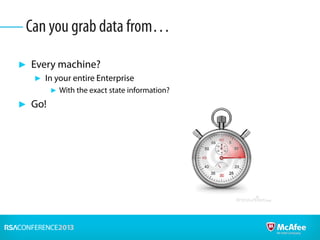 ► Every machine?
► In your entire Enterprise
► With the exact state information?
► Go!
Can you grab data from…
 