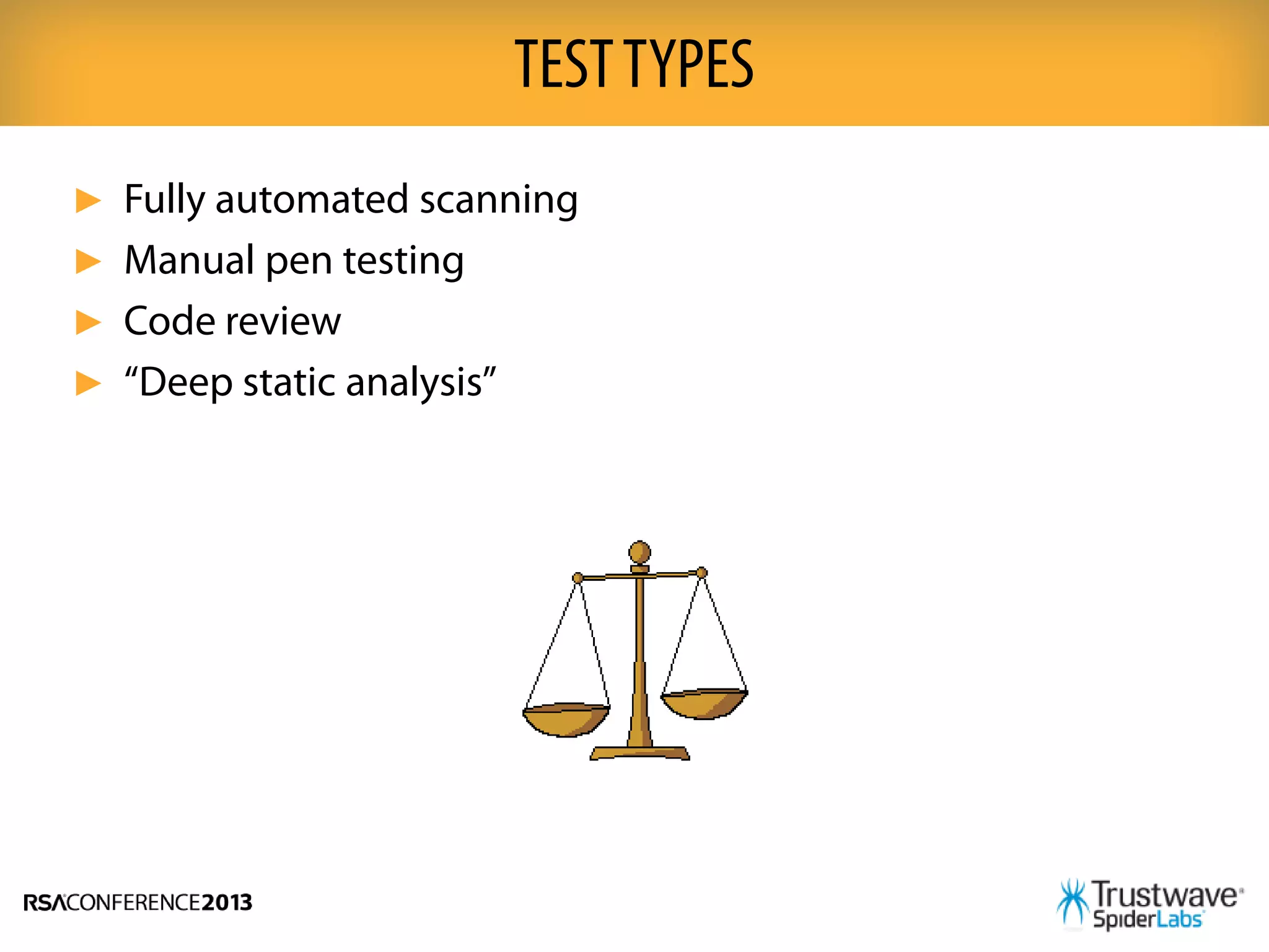 ► Fully automated scanning
► Manual pen testing
► Code review
► “Deep static analysis”
TESTTYPES
 