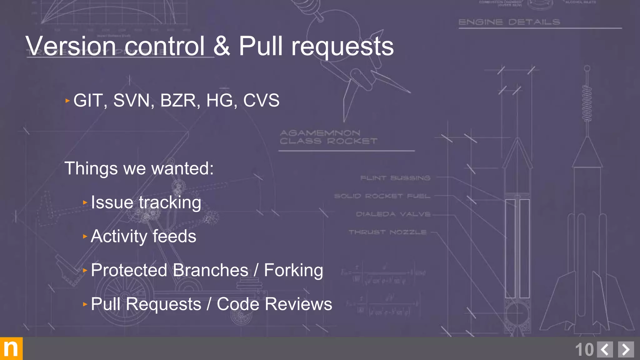 Version control & Pull requests
10n
‣GIT, SVN, BZR, HG, CVS
Things we wanted:
‣Issue tracking
‣Activity feeds
‣Protected Branches / Forking
‣Pull Requests / Code Reviews
 