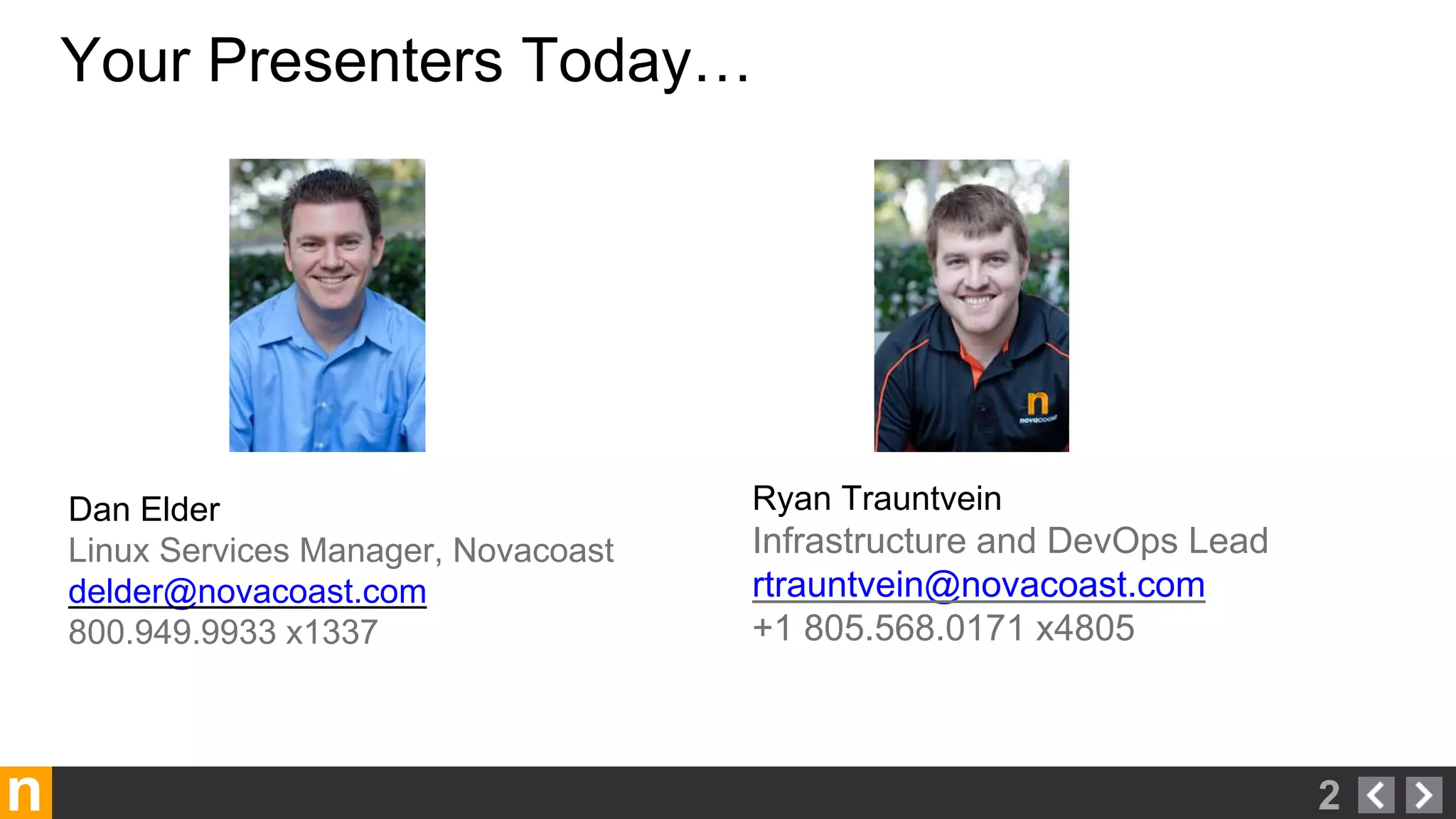 n
Your Presenters Today…
2
Dan Elder
Linux Services Manager, Novacoast
delder@novacoast.com
800.949.9933 x1337
Ryan Trauntvein
Infrastructure and DevOps Lead
rtrauntvein@novacoast.com
+1 805.568.0171 x4805
 