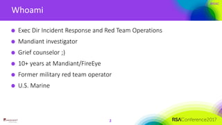 #RSAC
Whoami
2
Exec Dir Incident Response and Red Team Operations
Mandiant investigator
Grief counselor ;)
10+ years at Ma...