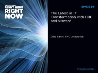 SPO3338

The Latest in IT
Transformation with EMC
and VMware



Chad Sakac, EMC Corporation




                     #vmworldsponsor
 
