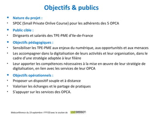 5
 Nature du projet :
• SPOC (Small Private Onlive Course) pour les adhérents des 5 OPCA
 Public cible :
• Dirigeants et...
