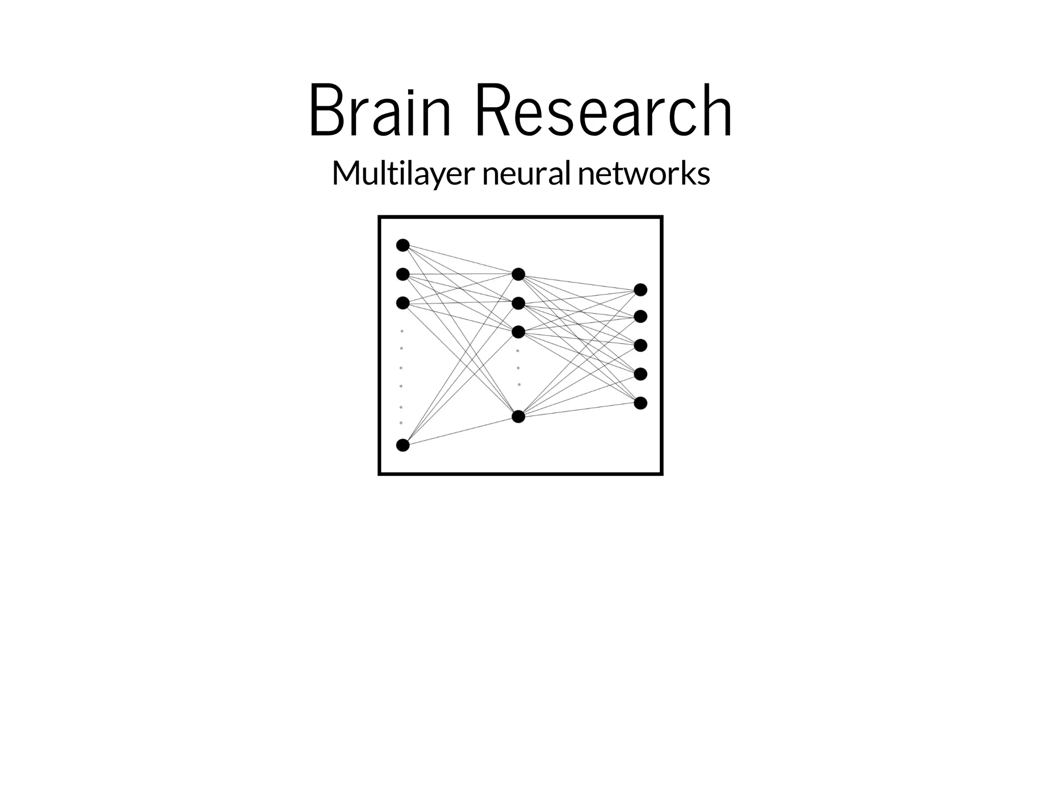 Brain Research
Multilayer neural networks

…and our understanding of how
the brain works is getting better

https://www.simonsfoundation.org/quanta/20130723-as-machines-get-smarter-evidence-they-learn-like-us/

 
