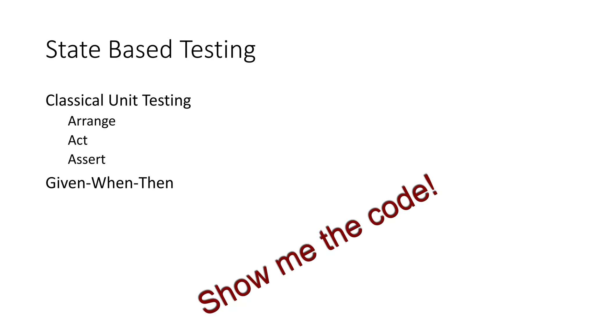 Classical Unit Testing
Arrange
Act
Assert
Given-When-Then
State Based Testing
 