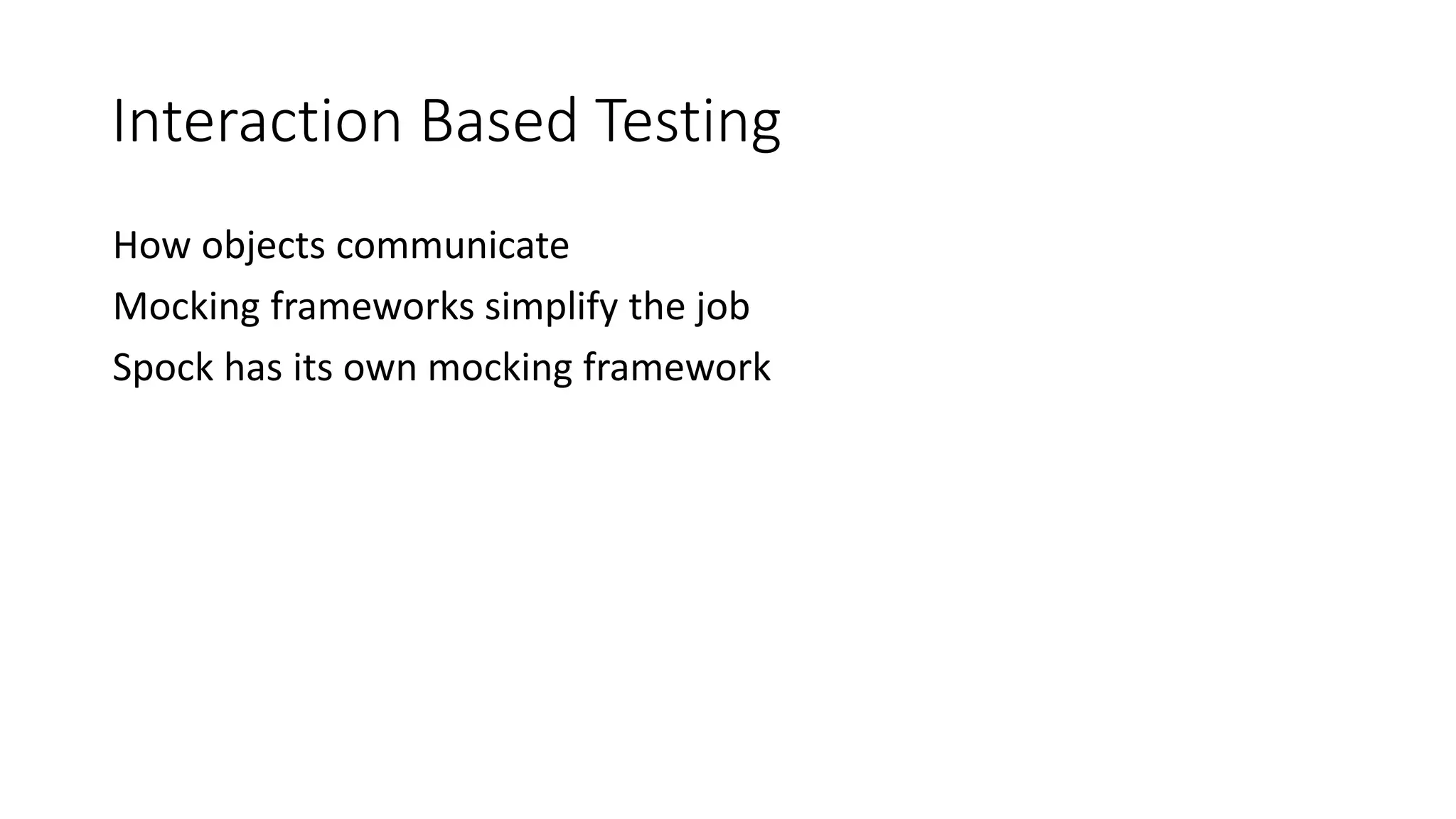 How objects communicate
Mocking frameworks simplify the job
Spock has its own mocking framework
Interaction Based Testing
 