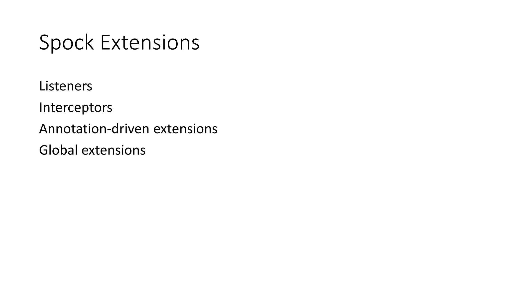 Listeners
Interceptors
Annotation-driven extensions
Global extensions
Spock Extensions
 