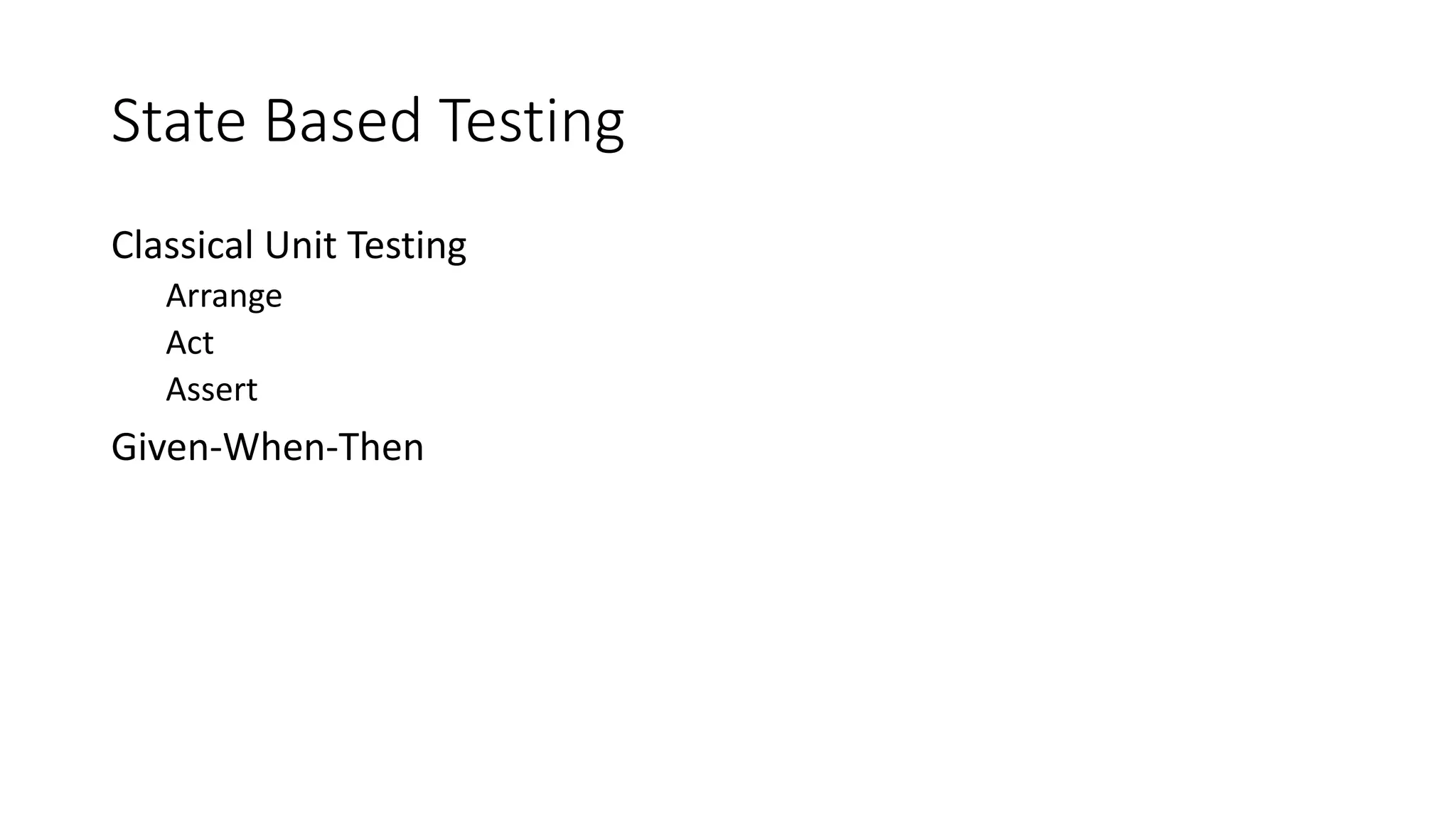 Classical Unit Testing
Arrange
Act
Assert
Given-When-Then
State Based Testing
 