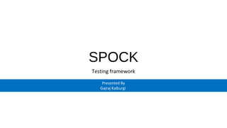 SPOCK
Testing framework
Presented By
Gajraj Kalburgi
 