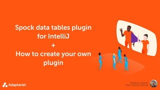 Spock data tables plugin
for IntelliJ
+
How to create your own
plugin
@alberto_deavila
Team Lead @ Salenda
 