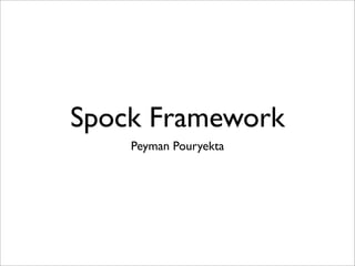 Spock Framework
    Peyman Pouryekta
 