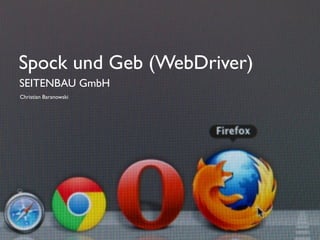 Spock und Geb (WebDriver)
SEITENBAU GmbH
Christian Baranowski
 