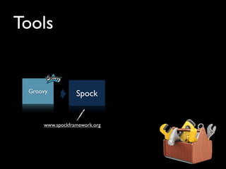 Tools
Groovy Spock
www.spockframework.org
 