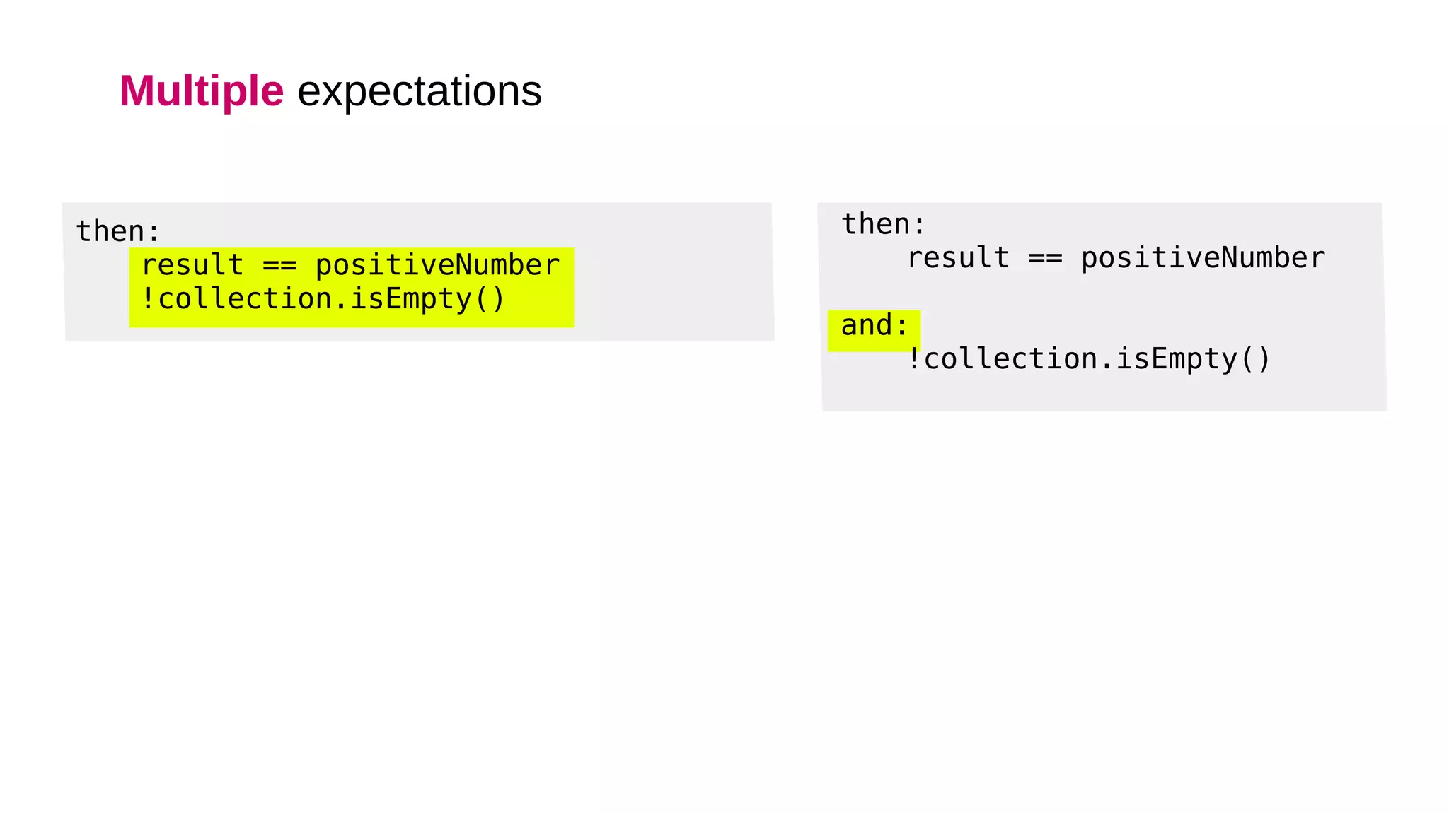 Multiple expectations
then:
result == positiveNumber
!collection.isEmpty()
then:
result == positiveNumber
and:
!collection.isEmpty()
 