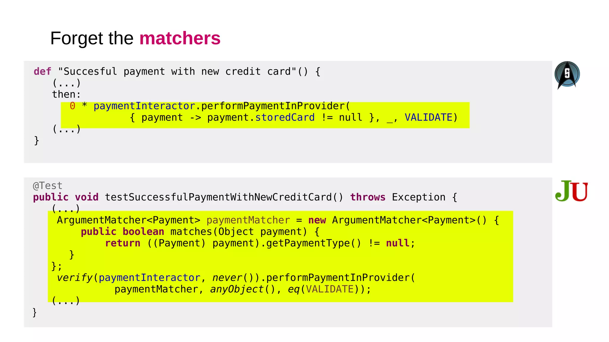 Forget the matchers
@Test
public void testSuccessfulPaymentWithNewCreditCard() throws Exception {
(...)
ArgumentMatcher<Payment> paymentMatcher = new ArgumentMatcher<Payment>() {
public boolean matches(Object payment) {
return ((Payment) payment).getPaymentType() != null;
}
};
verify(paymentInteractor, never()).performPaymentInProvider(
paymentMatcher, anyObject(), eq(VALIDATE));
(...)
}
def "Succesful payment with new credit card"() {
(...)
then:
0 * paymentInteractor.performPaymentInProvider(
{ payment -> payment.storedCard != null }, _, VALIDATE)
(...)
}
 