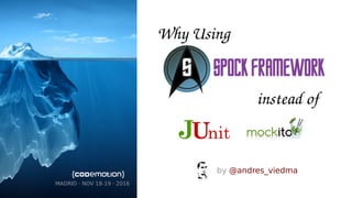 MADRID · NOV 18-19 · 2016
Why Using
by @andres_viedma
instead of
in your Java Tests
 