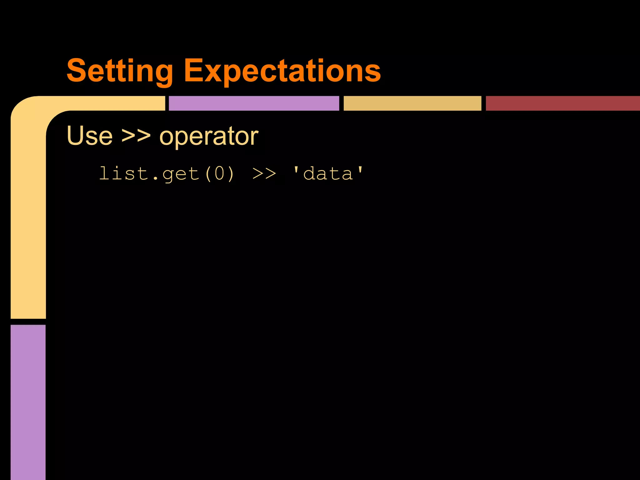 Setting Expectations
Use >> operator
  list.get(0) >> 'data'
 