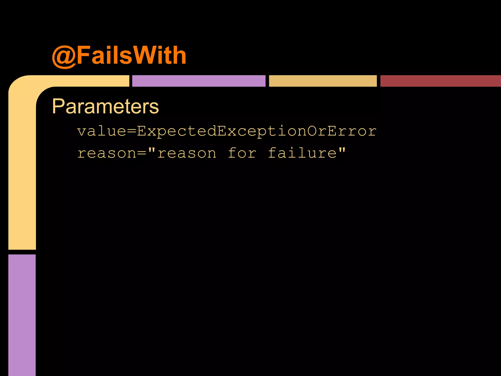 @FailsWith
Parameters
  value=ExpectedExceptionOrError
  reason="reason for failure"
 