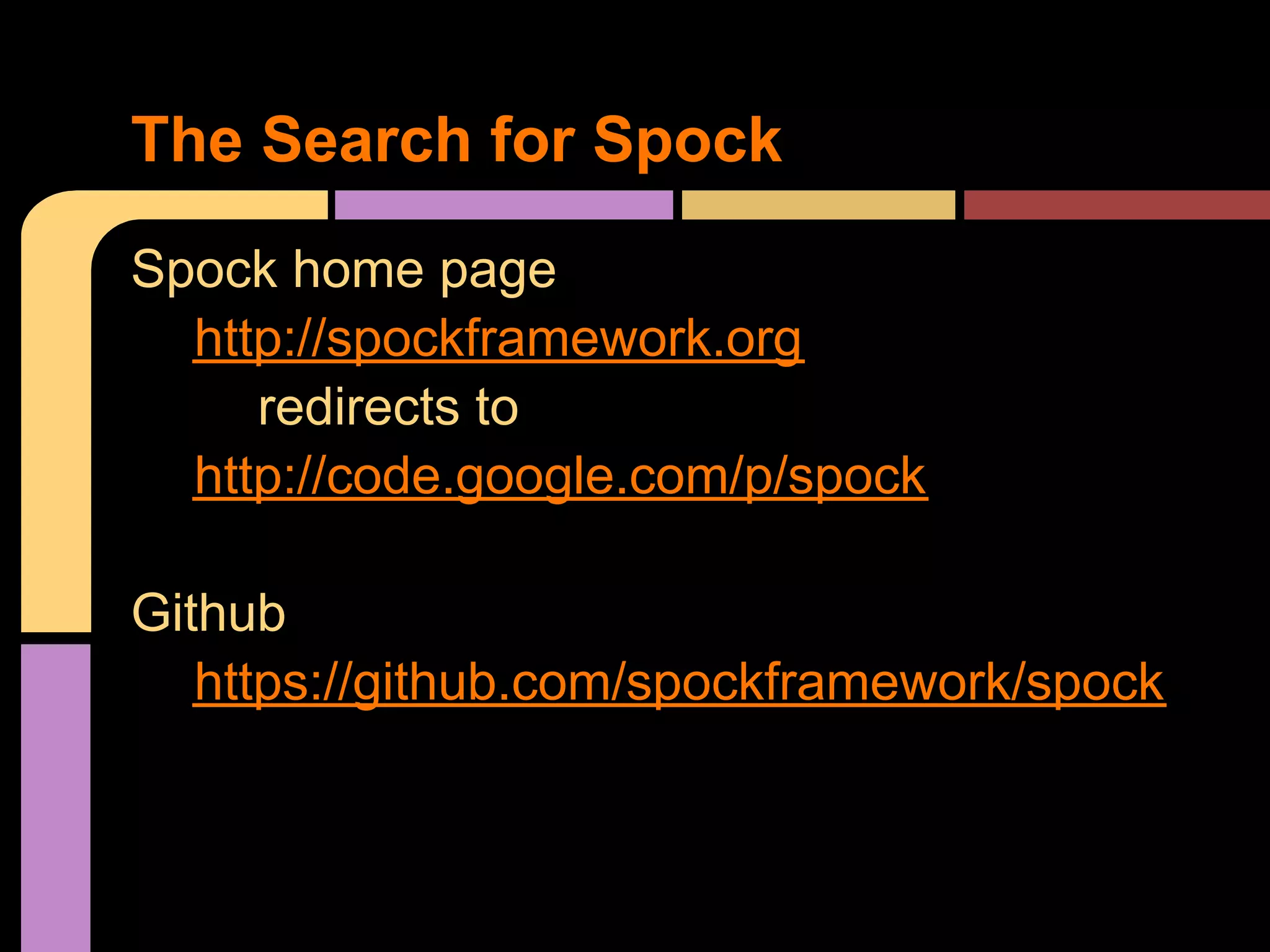 The Search for Spock
Spock home page
  http://spockframework.org
     redirects to
  http://code.google.com/p/spock

Github
   https://github.com/spockframework/spock
 