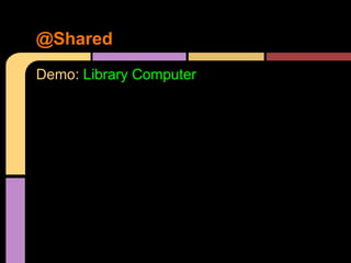 @Shared
Demo: Library Computer
 
