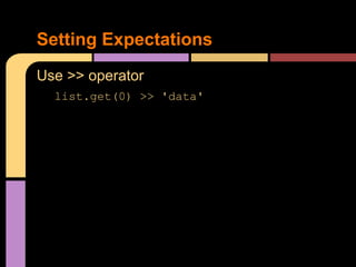 Setting Expectations
Use >> operator
  list.get(0) >> 'data'
 