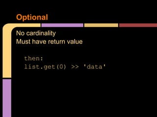 Optional
No cardinality
Must have return value

  then:
  list.get(0) >> 'data'
 