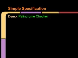Simple Specification
Demo: Palindrome Checker
 