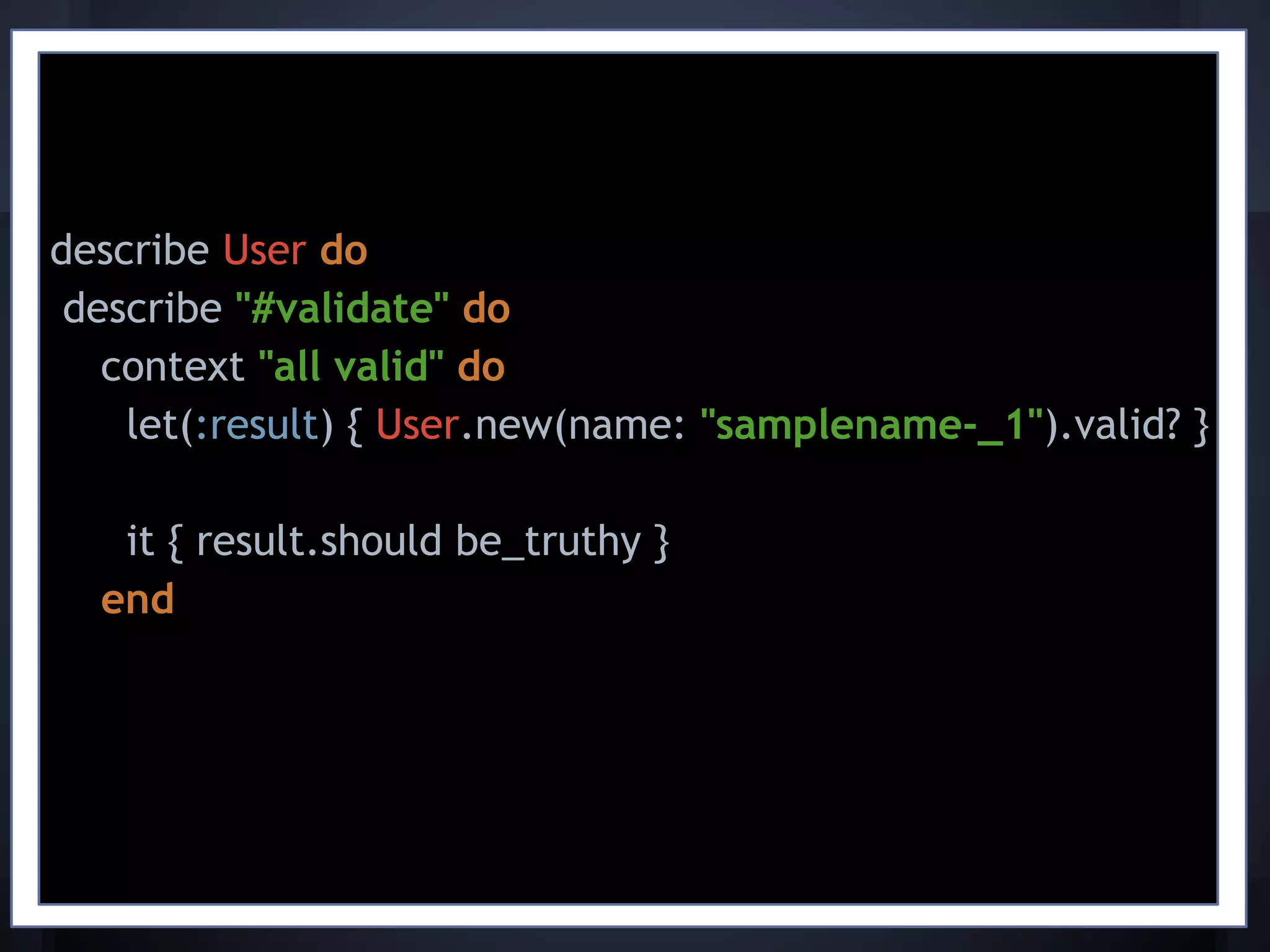 describe User do
describe "#validate" do
context "all valid" do
let(:result) { User.new(name: "samplename-_1").valid? }
it { result.should be_truthy }
end
 