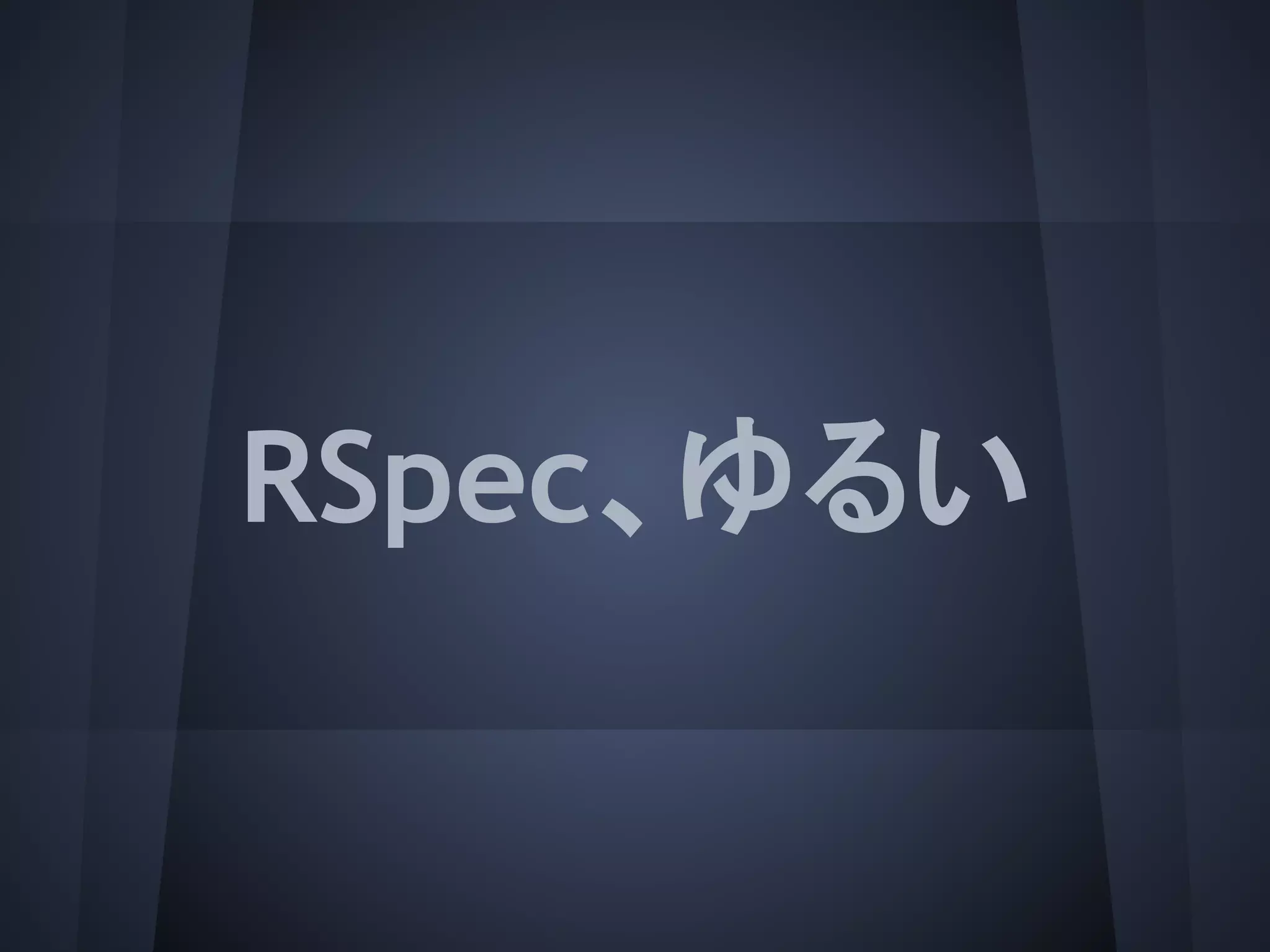 RSpec、ゆるい
 