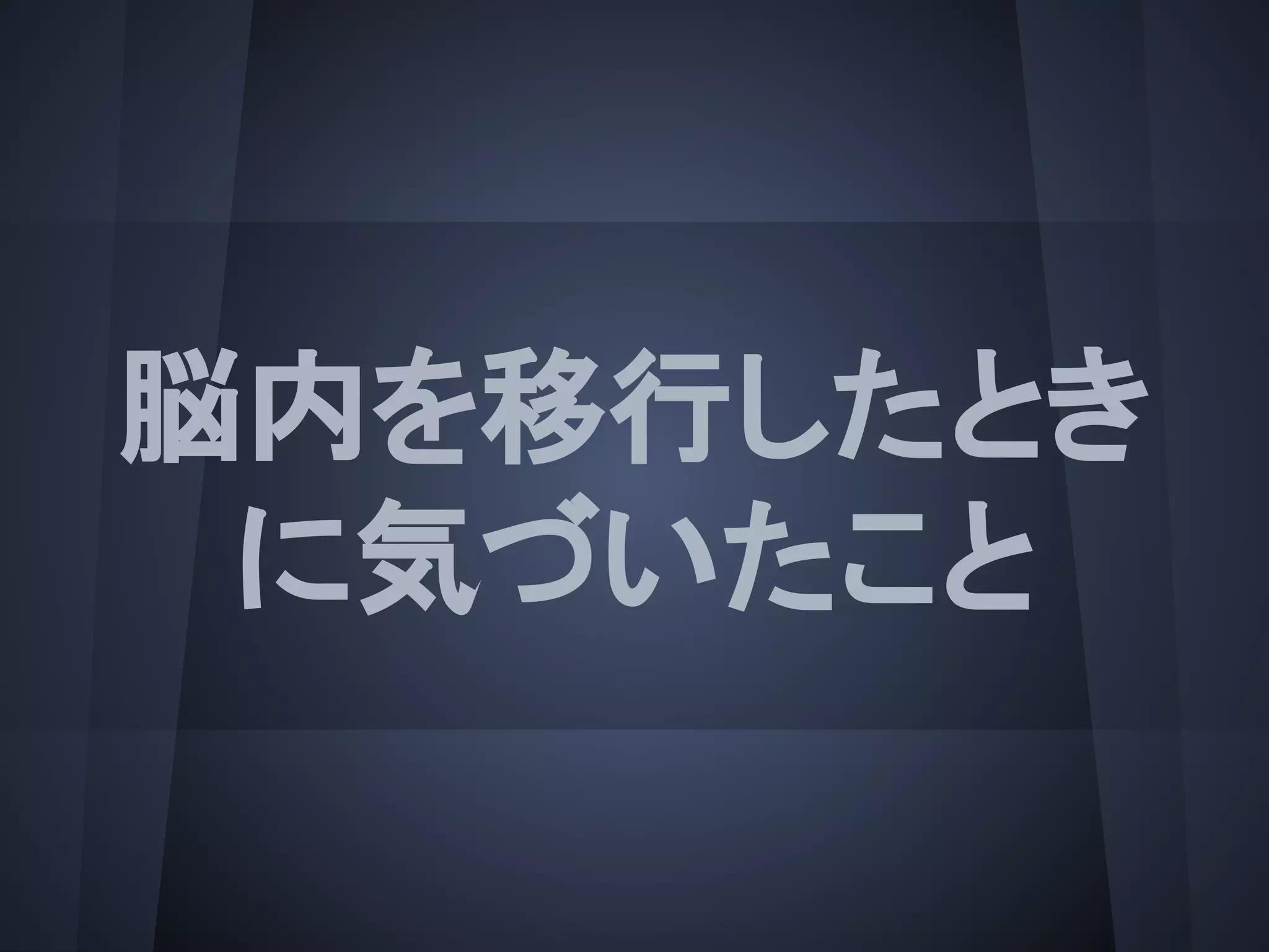 脳内を移行したとき
に気づいたこと
 