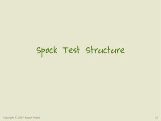 Spock Test Structure 
Copyright © 2014 Russel Winder 21 
 