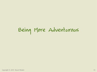 Being More Adventurous 
Copyright © 2014 Russel Winder 43 
 