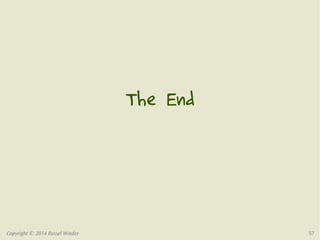 The End 
Copyright © 2014 Russel Winder 57 
 