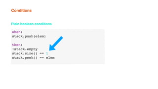 when:
stack.push(elem)
then:
!stack.empty
stack.size() == 1
stack.peek() == elem
Plain boolean conditions
Conditions
 