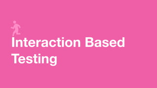 Interaction Based
Testing
 