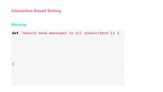 def "should send messages to all subscribers"() {
}
Mocking
Interaction Based Testing
 