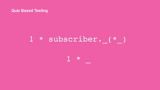 1 * subscriber._(*_)
Quiz Based Testing
1 * _
 