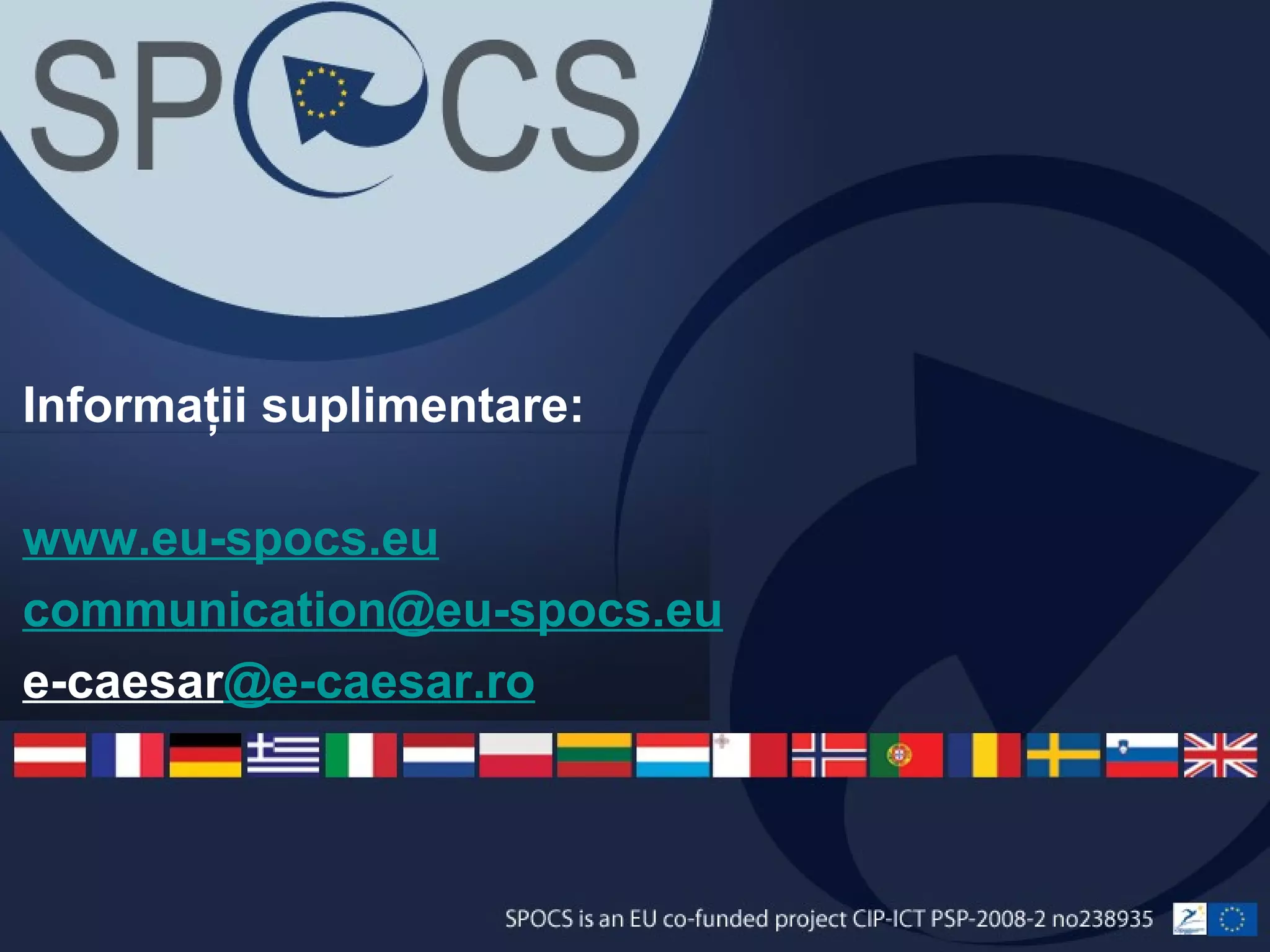 Informaţii suplimentare: www.eu-spocs.eu communication @eu-spocs.eu e-caesar @e-caesar.ro 